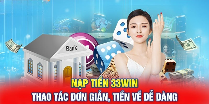Nạp tiền 33Win nhanh chóng tiền về dễ dàng